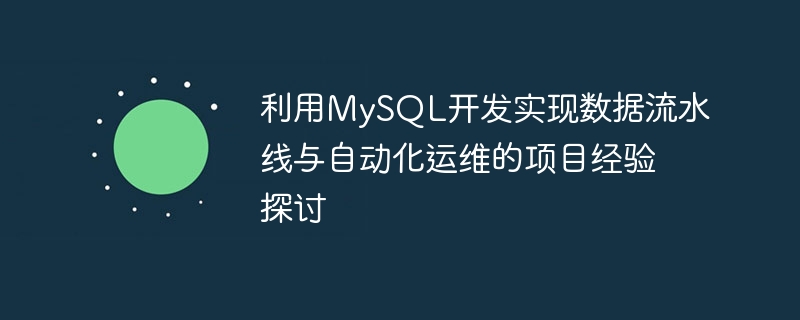 MySQL を使用してデータ パイプラインを開発および実装し、運用とメンテナンスを自動化したプロジェクトの経験についてのディスカッション