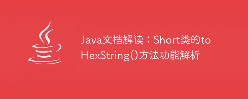 Java文件解讀：Short類別的toHexString()方法功能解析