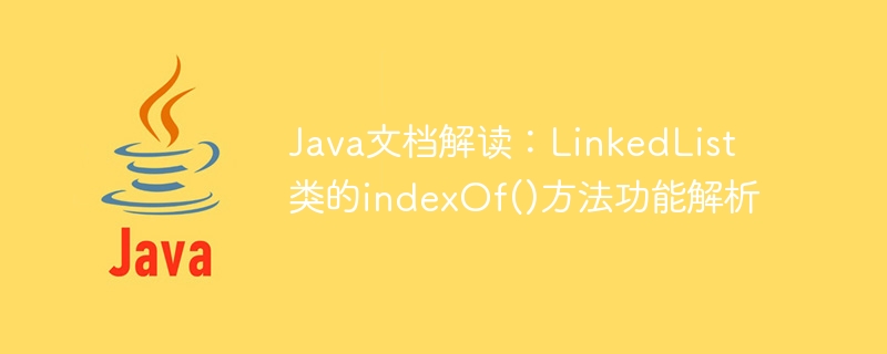 Javaドキュメントの解釈: LinkedListクラスのindexOf()メソッド関数の分析