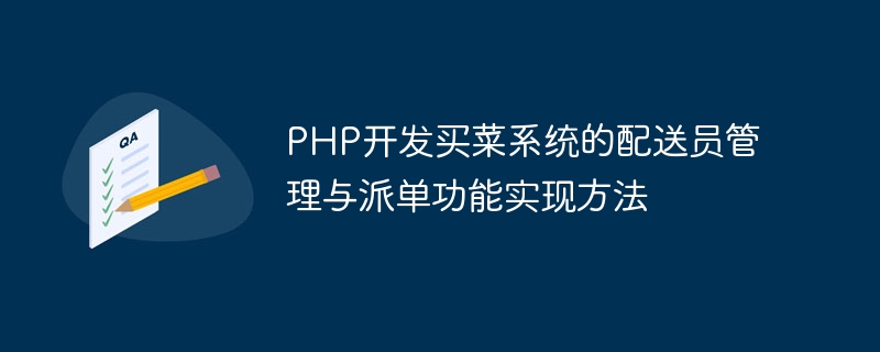 PHP开发买菜系统的配送员管理与派单功能实现方法