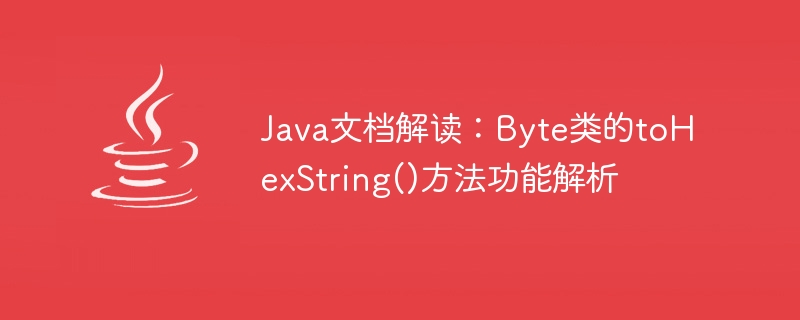 Interprétation de la documentation Java : Analyse de la fonction de la méthode toHexString() de la classe Byte