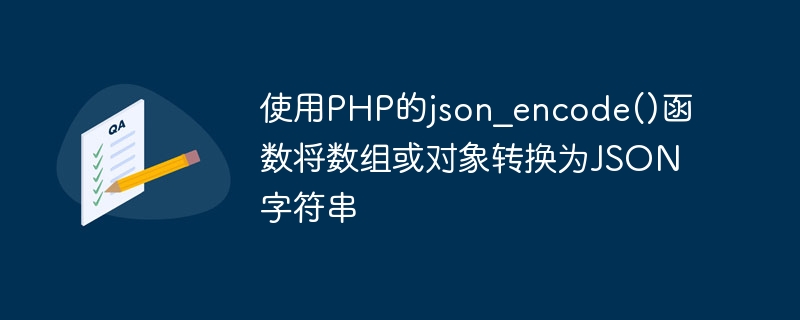 使用PHP的json_encode()函數將陣列或物件轉換為JSON字串