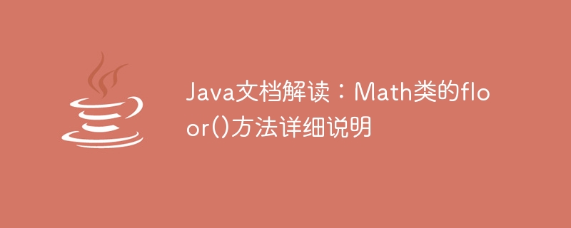 Java ドキュメントの解釈: Math クラスの Floor() メソッドの詳細な説明