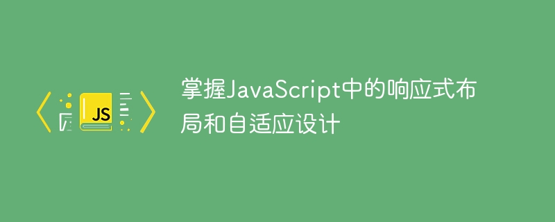 掌握JavaScript中的响应式布局和自适应设计