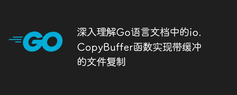 深入理解Go語言文檔中的io.CopyBuffer函數實現帶有緩衝的檔案複製