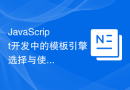 JavaScript开发中的模板引擎选择与使用经验分享