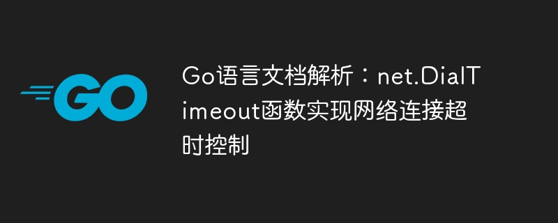 Go 언어 문서 분석: net.DialTimeout 기능으로 네트워크 연결 시간 초과 제어 구현