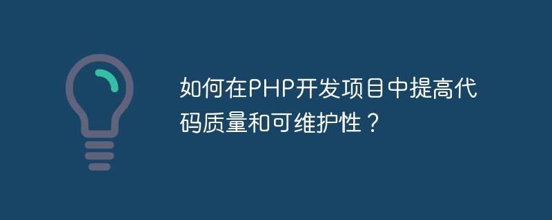 PHP 開発プロジェクトでコードの品質と保守性を向上させるにはどうすればよいでしょうか?