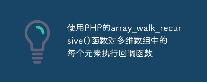 PHP の array_walk_recursive() 関数を使用して、多次元配列の各要素に対してコールバック関数を実行します。