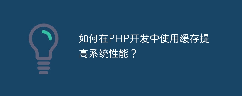 PHP 개발 시 시스템 성능을 향상시키기 위해 캐싱을 사용하는 방법은 무엇입니까?