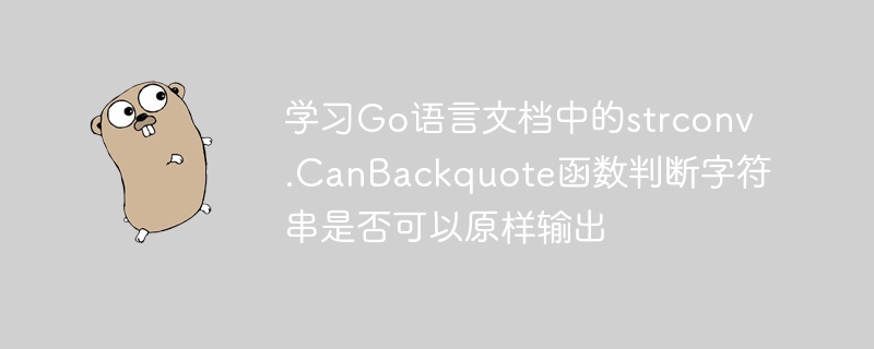 Apprenez la fonction strconv.CanBackquote dans le document en langage Go pour déterminer si la chaîne peut être sortie telle quelle