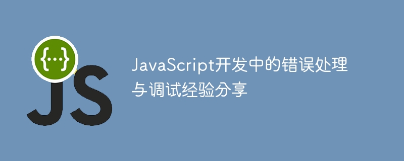 Error handling and debugging experience sharing in JavaScript development