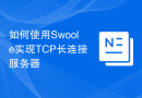 如何使用Swoole实现TCP长连接服务器