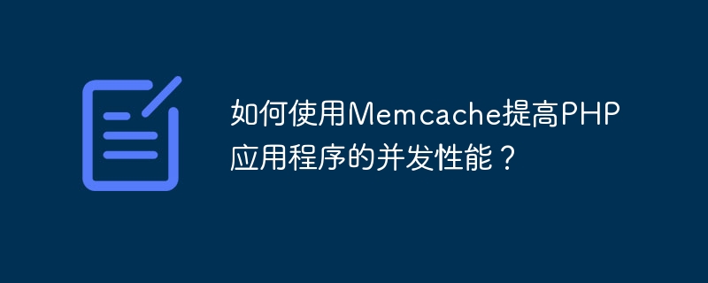 如何使用Memcache提高PHP应用程序的并发性能？
