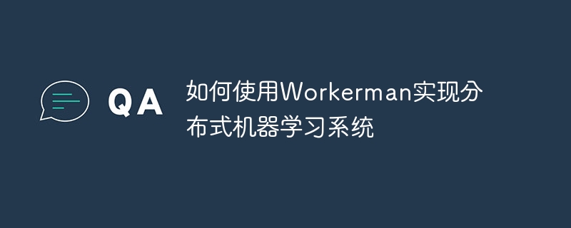 如何使用Workerman实现分布式机器学习系统