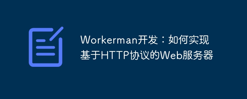 Workerman development: How to implement a web server based on HTTP protocol