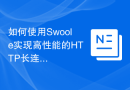 如何使用Swoole实现高性能的HTTP长连接服务器