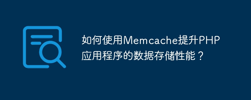 如何使用Memcache提升PHP应用程序的数据存储性能？