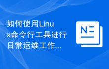 如何使用Linux命令行工具进行日常运维工作