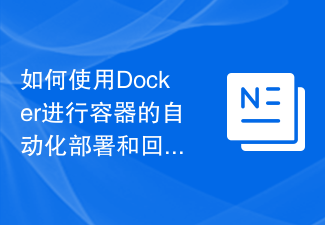 如何使用Docker進行容器的自動化部署與回滾