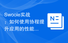 Swoole实战：如何使用协程提升应用的性能