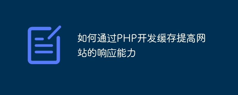 如何通过PHP开发缓存提高网站的响应能力