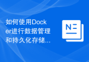 如何使用Docker进行数据管理和持久化存储