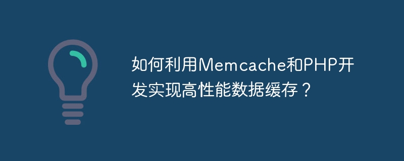 如何利用Memcache和PHP开发实现高性能数据缓存？
