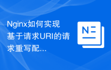 Nginx如何实现基于请求URI的请求重写配置