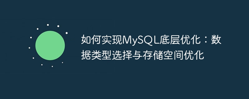 如何实现MySQL底层优化：数据类型选择与存储空间优化