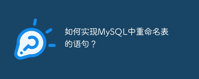 MySQL에서 테이블 이름 바꾸기 명령문을 구현하는 방법은 무엇입니까?