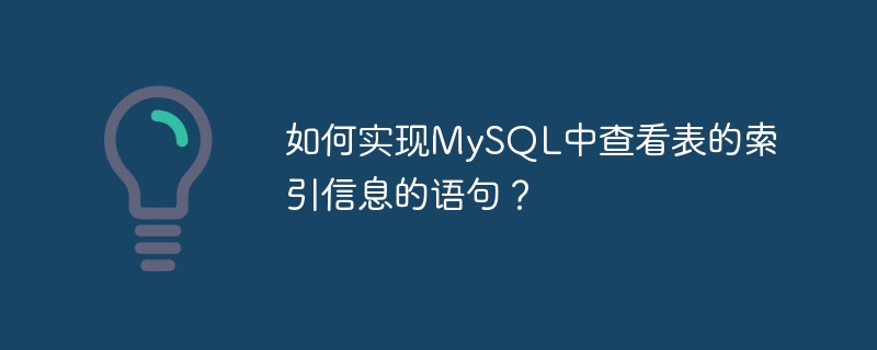 How to implement the statement to view the index information of a table in MySQL?