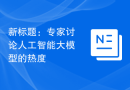 新标题：专家讨论人工智能大模型的热度