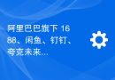 阿里巴巴旗下 1688、闲鱼、钉钉、夸克未来将以独立子公司方式运营
