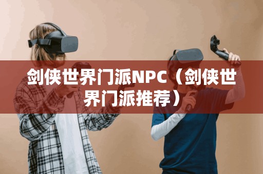 剑侠世界门派推荐：NPC指南