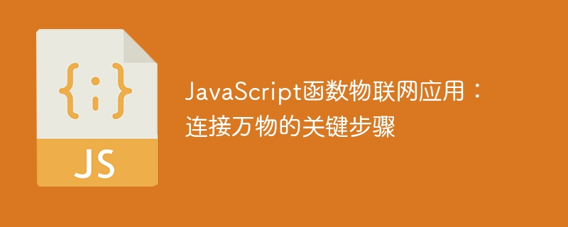 JavaScript 関数 IoT アプリケーション: すべてを接続するための重要なステップ