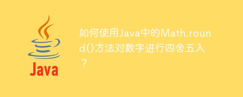 JavaでMath.round()メソッドを使用して数値を四捨五入するにはどうすればよいですか?