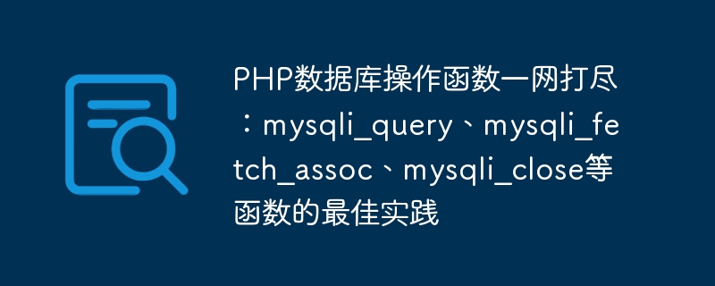 Toutes les fonctions dexploitation de base de données PHP : bonnes pratiques pour mysqli_query, mysqli_fetch_assoc, mysqli_close et autres fonctions