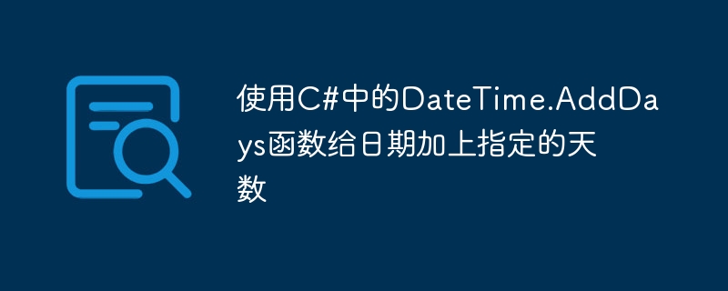 Use the DateTime.AddDays function in C# to add a specified number of days to a date