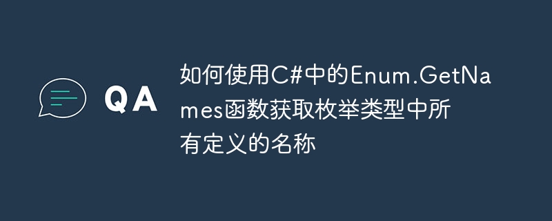 如何使用C#中的Enum.GetNames函数获取枚举类型中所有定义的名称