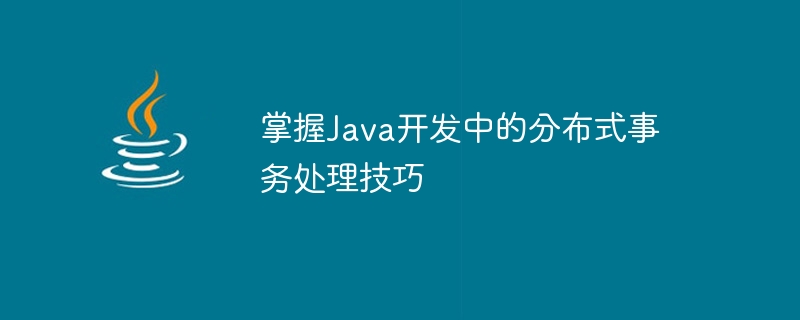 掌握Java开发中的分布式事务处理技巧