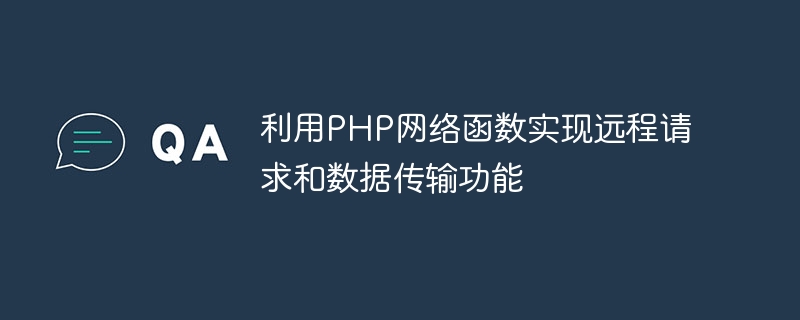利用PHP网络函数实现远程请求和数据传输功能