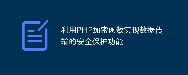 利用PHP加密函数实现数据传输的安全保护功能