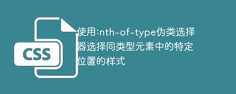使用:nth-of-type伪类选择器选择同类型元素中的特定位置的样式