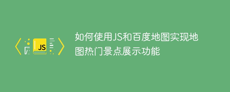 Comment utiliser JS et Baidu Maps pour implémenter la fonction daffichage des attractions populaires de la carte