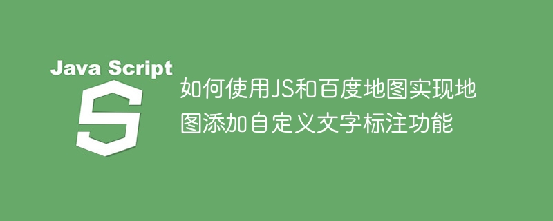 JS と Baidu Maps を使用してカスタム テキスト注釈を地図に追加する方法