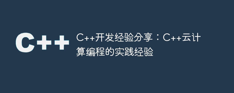 C++開發經驗分享：C++雲端運算程式設計的實務經驗