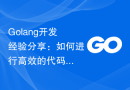 Golang开发经验分享：如何进行高效的代码复用