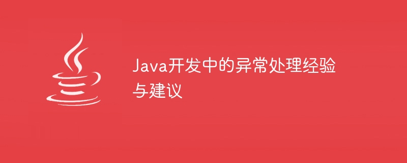 Java开发中的异常处理经验与建议