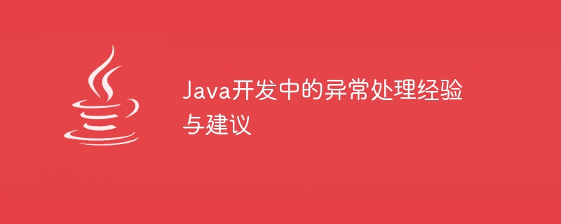 Java開發中的異常處理經驗與建議